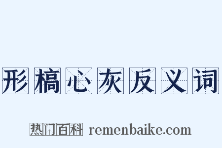 形槁心灰反义词是什么意思的图片